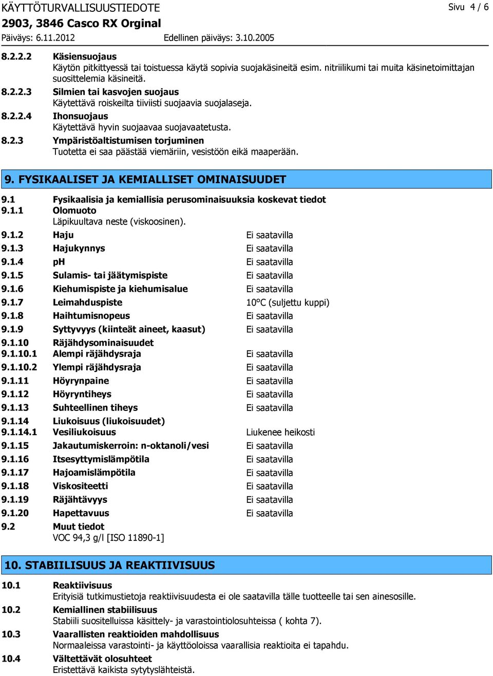 FYSIKAALISET JA KEMIALLISET OMINAISUUDET 9.1 Fysikaalisia ja kemiallisia perusominaisuuksia koskevat tiedot 9.1.1 Olomuoto Läpikuultava neste (viskoosinen). 9.1.2 Haju Ei saatavilla 9.1.3 Hajukynnys Ei saatavilla 9.