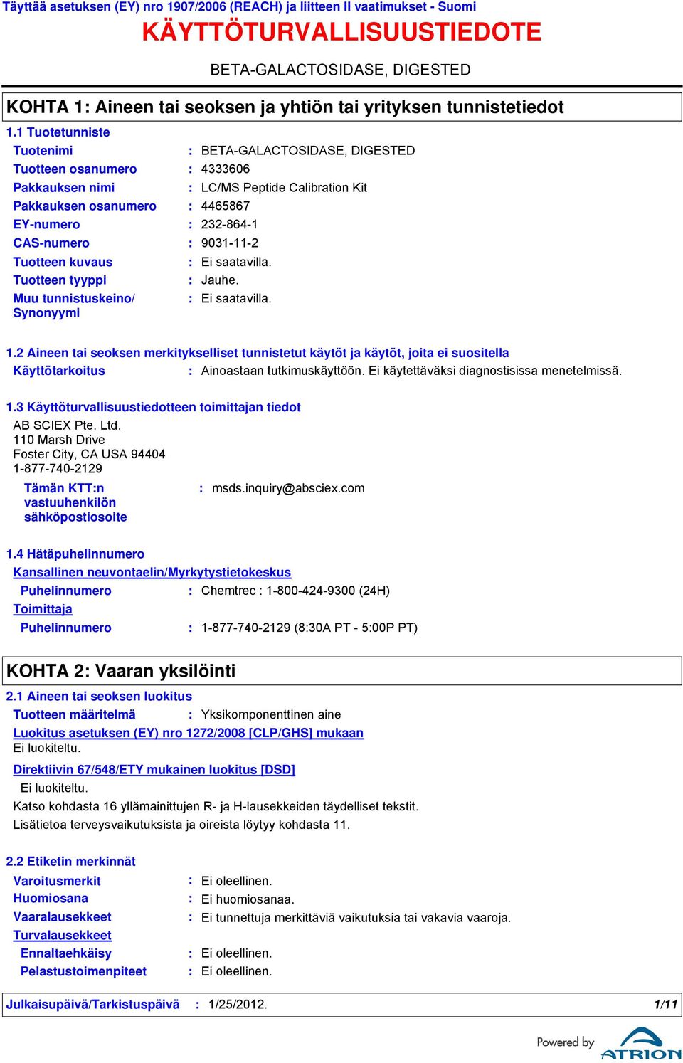 BETAGALACTOSIDASE, DIGESTED KOHTA 1 Aineen tai seoksen ja yhtiön tai yrityksen tunnistetiedot Tuotteen osanumero 4333606 EYnumero 2328641 BETAGALACTOSIDASE, DIGESTED Pakkauksen nimi LC/MS Peptide