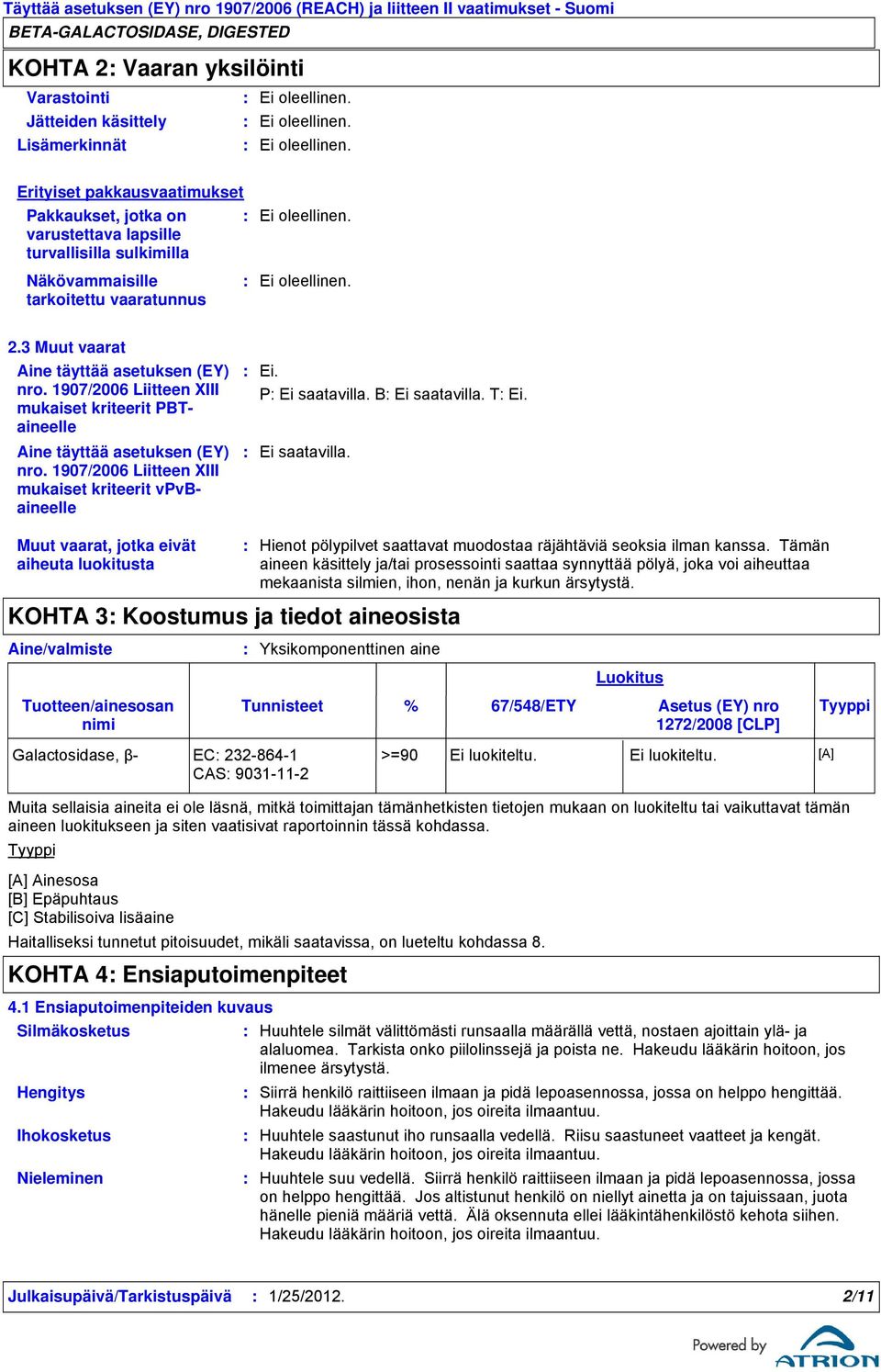 1907/2006 Liitteen XIII mukaiset kriteerit PBTaineelle Aine täyttää asetuksen (EY) nro. 1907/2006 Liitteen XIII mukaiset kriteerit vpvbaineelle Ei. P B T Ei.