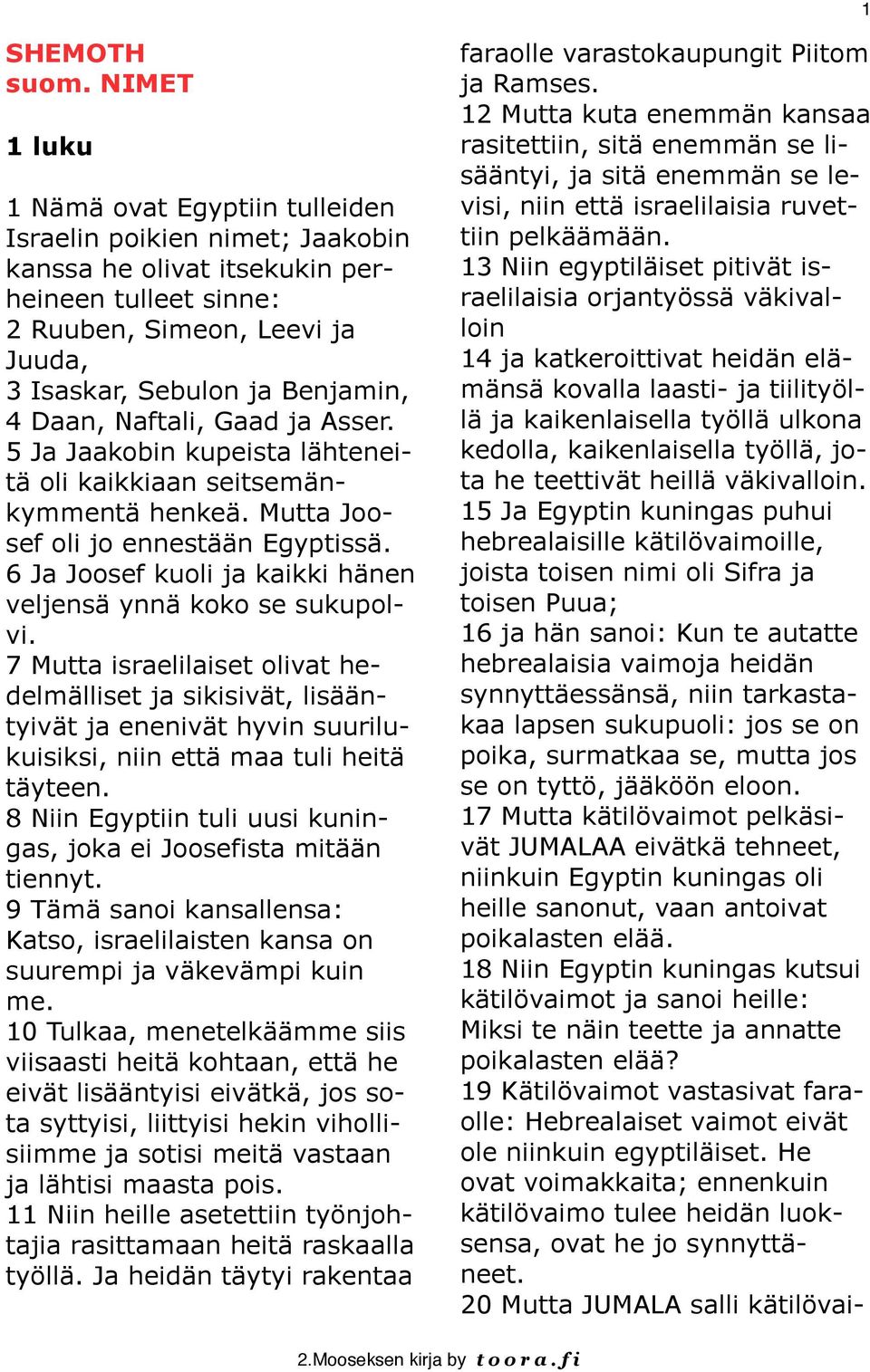 Daan, Naftali, Gaad ja Asser. 5 Ja Jaakobin kupeista lähteneitä oli kaikkiaan seitsemänkymmentä henkeä. Mutta Joosef oli jo ennestään Egyptissä.