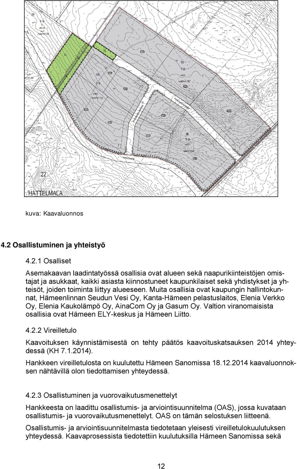 1 Osalliset Asemakaavan laadintatyössä osallisia ovat alueen sekä naapurikiinteistöjen omistajat ja asukkaat, kaikki asiasta kiinnostuneet kaupunkilaiset sekä yhdistykset ja yhteisöt, joiden toiminta