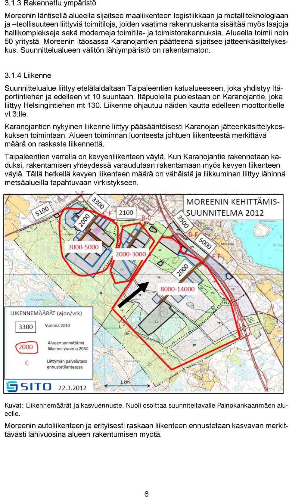 Suunnittelualueen välitön lähiympäristö on rakentamaton. 3.1.4 Liikenne Suunnittelualue liittyy etelälaidaltaan Taipaleentien katualueeseen, joka yhdistyy Itäportintiehen ja edelleen vt 10 suuntaan.