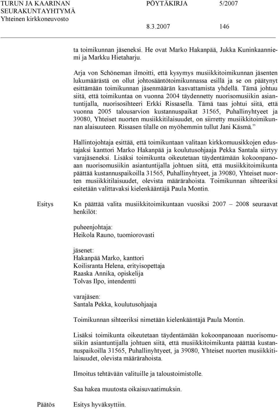 Tämä johtuu siitä, että toimikuntaa on vuonna 2004 täydennetty nuorisomusiikin asiantuntijalla, nuorisosihteeri Erkki Rissasella.