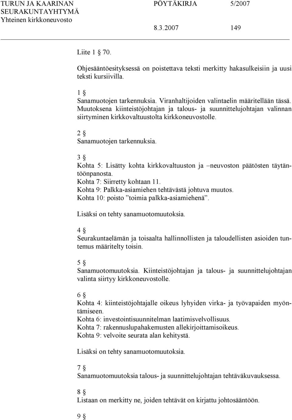 3 Kohta 5: Lisätty kohta kirkkovaltuuston ja neuvoston päätösten täytäntöönpanosta. Kohta 7: Siirretty kohtaan 11. Kohta 9: Palkka asiamiehen tehtävästä johtuva muutos.