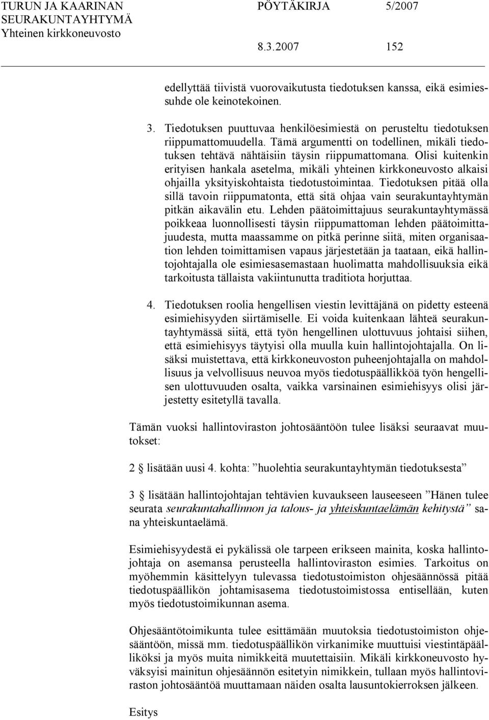 Olisi kuitenkin erityisen hankala asetelma, mikäli yhteinen kirkkoneuvosto alkaisi ohjailla yksityiskohtaista tiedotustoimintaa.