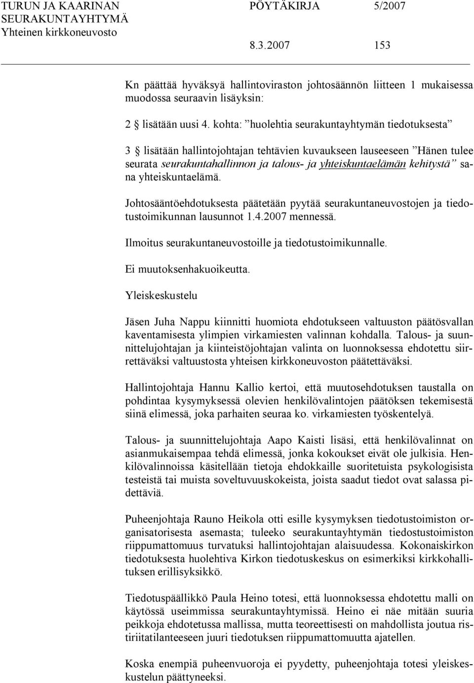 yhteiskuntaelämä. Johtosääntöehdotuksesta päätetään pyytää seurakuntaneuvostojen ja tiedotustoimikunnan lausunnot 1.4.2007 mennessä. Ilmoitus seurakuntaneuvostoille ja tiedotustoimikunnalle.