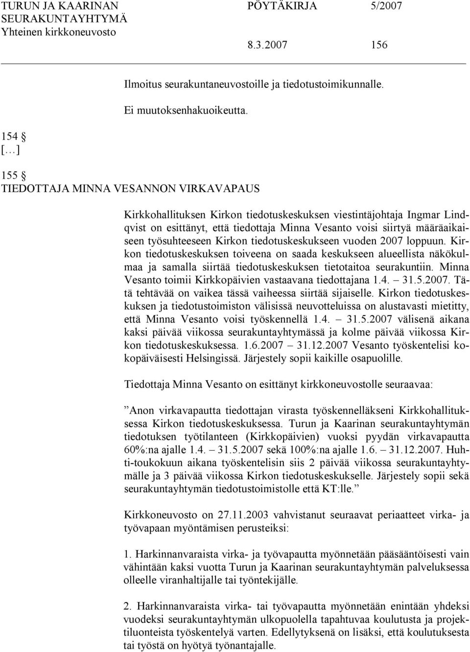 työsuhteeseen Kirkon tiedotuskeskukseen vuoden 2007 loppuun. Kirkon tiedotuskeskuksen toiveena on saada keskukseen alueellista näkökulmaa ja samalla siirtää tiedotuskeskuksen tietotaitoa seurakuntiin.