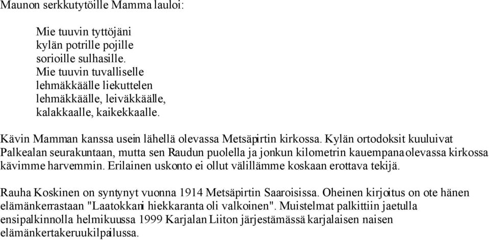 Kylän ortodoksit kuuluivat Palkealan seurakuntaan, mutta sen Raudun puolella ja jonkun kilometrin kauempana olevassa kirkossa kävimme harvemmin.