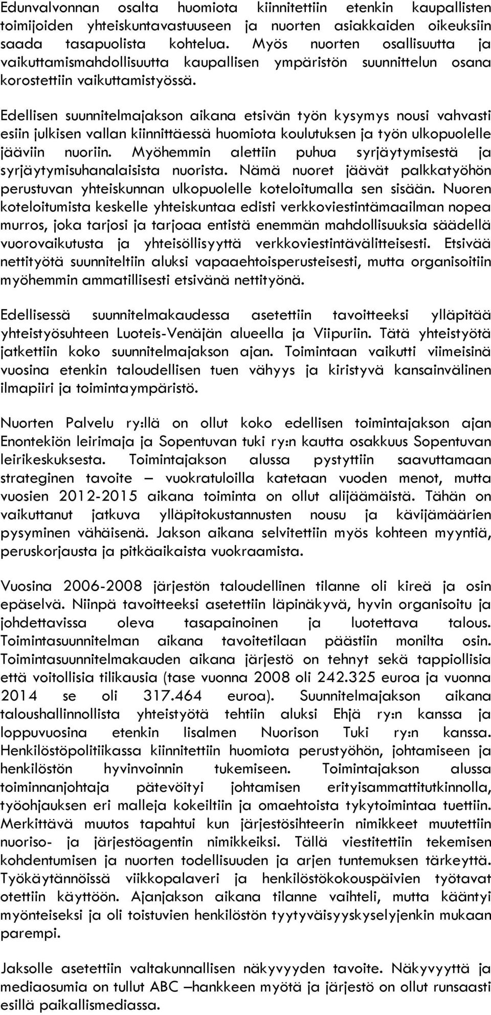 Edellisen suunnitelmajakson aikana etsivän työn kysymys nousi vahvasti esiin julkisen vallan kiinnittäessä huomiota koulutuksen ja työn ulkopuolelle jääviin nuoriin.