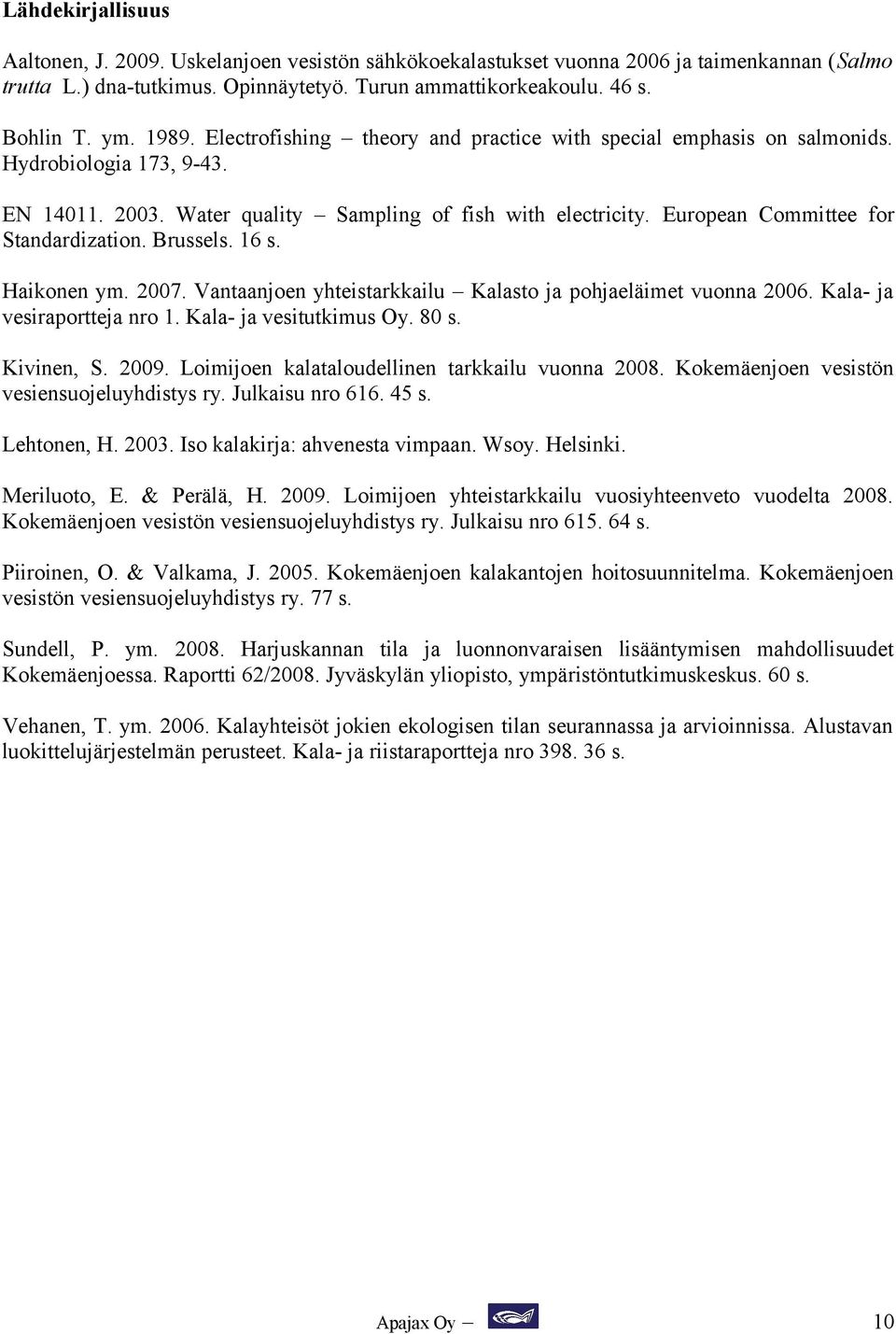 European Committee for Standardization. Brussels. 16 s. Haikonen ym. 2007. Vantaanjoen yhteistarkkailu Kalasto ja pohjaeläimet vuonna 2006. Kala- ja vesiraportteja nro 1. Kala- ja vesitutkimus Oy.