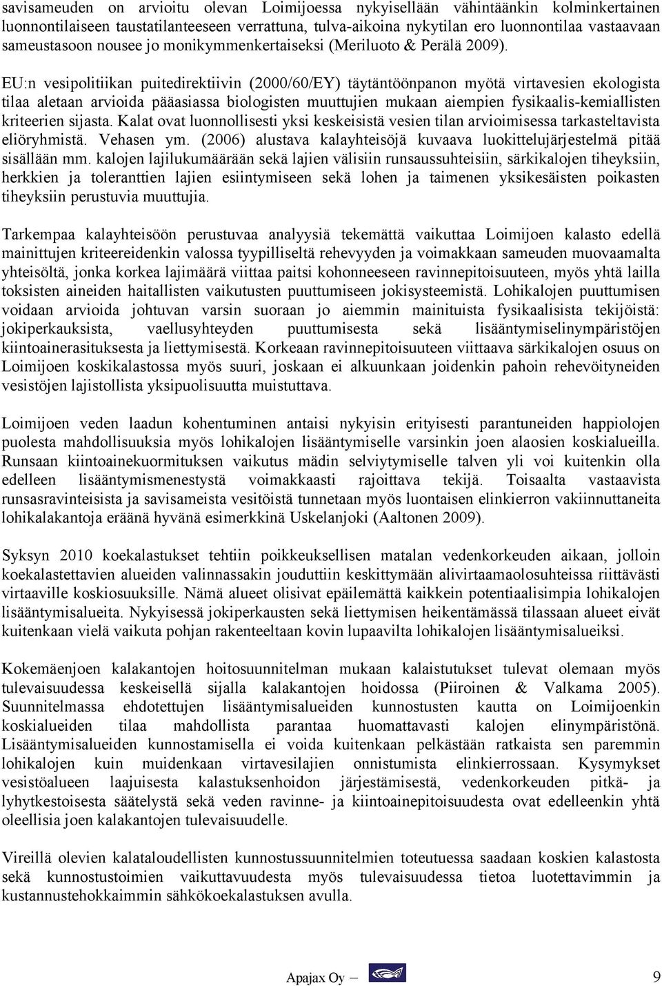 EU:n vesipolitiikan puitedirektiivin (2000/60/EY) täytäntöönpanon myötä virtavesien ekologista tilaa aletaan arvioida pääasiassa biologisten muuttujien mukaan aiempien fysikaalis-kemiallisten