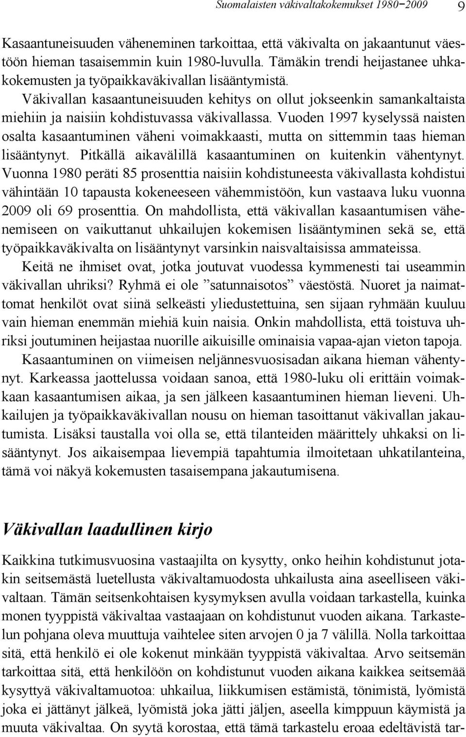 Vuoden 1997 kyselyssä naisten osalta kasaantuminen väheni voimakkaasti, mutta on sittemmin taas hieman lisääntynyt. Pitkällä aikavälillä kasaantuminen on kuitenkin vähentynyt.