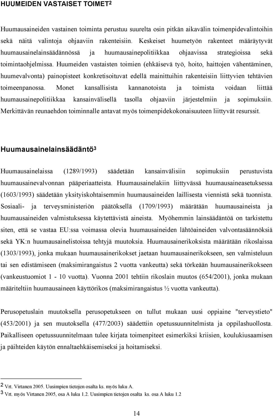 Huumeiden vastaisten toimien (ehkäisevä työ, hoito, haittojen vähentäminen, huumevalvonta) painopisteet konkretisoituvat edellä mainittuihin rakenteisiin liittyvien tehtävien toimeenpanossa.