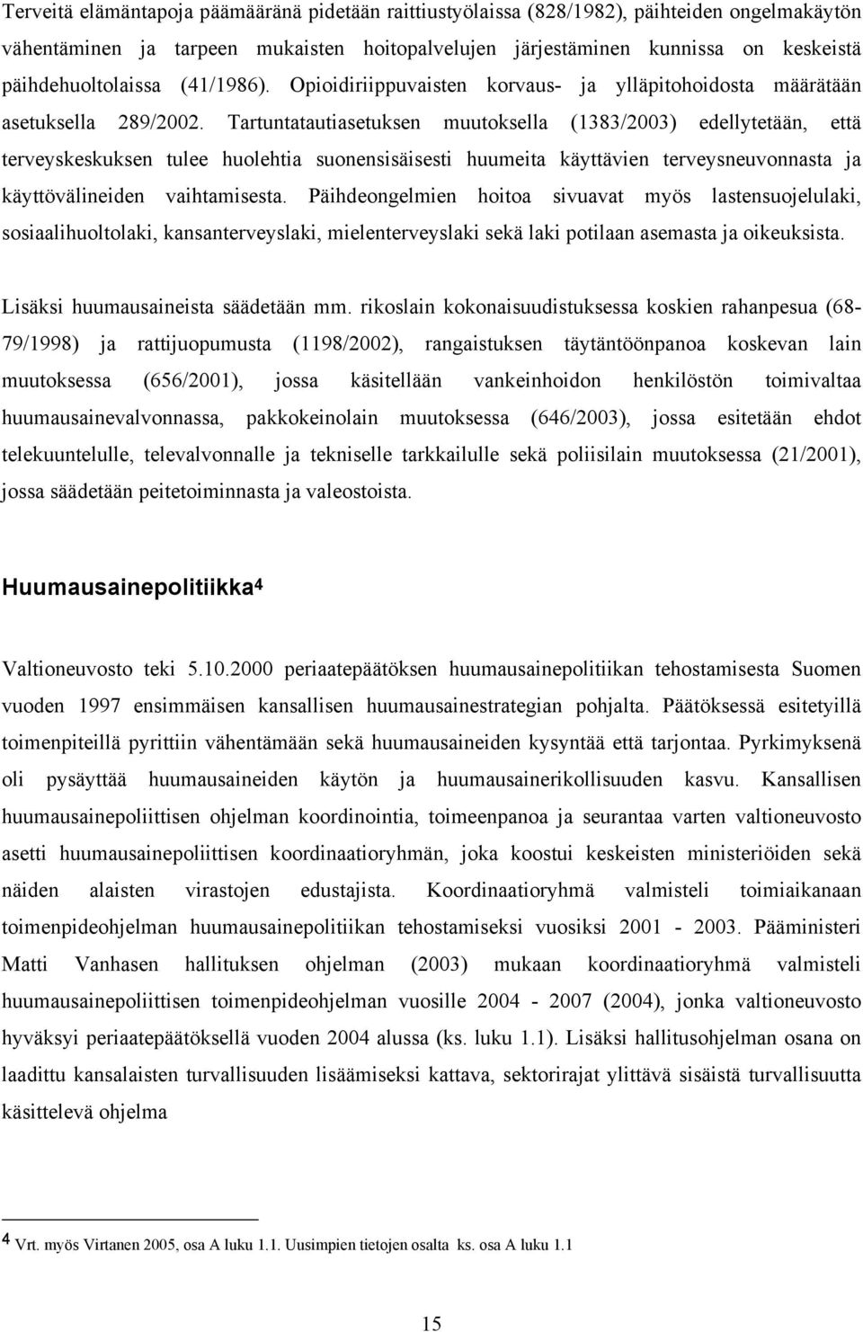 Tartuntatautiasetuksen muutoksella (1383/2003) edellytetään, että terveyskeskuksen tulee huolehtia suonensisäisesti huumeita käyttävien terveysneuvonnasta ja käyttövälineiden vaihtamisesta.