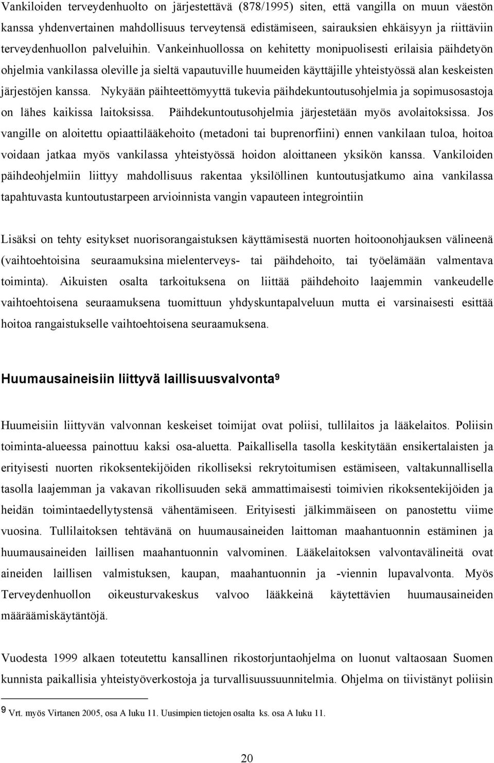 Vankeinhuollossa on kehitetty monipuolisesti erilaisia päihdetyön ohjelmia vankilassa oleville ja sieltä vapautuville huumeiden käyttäjille yhteistyössä alan keskeisten järjestöjen kanssa.