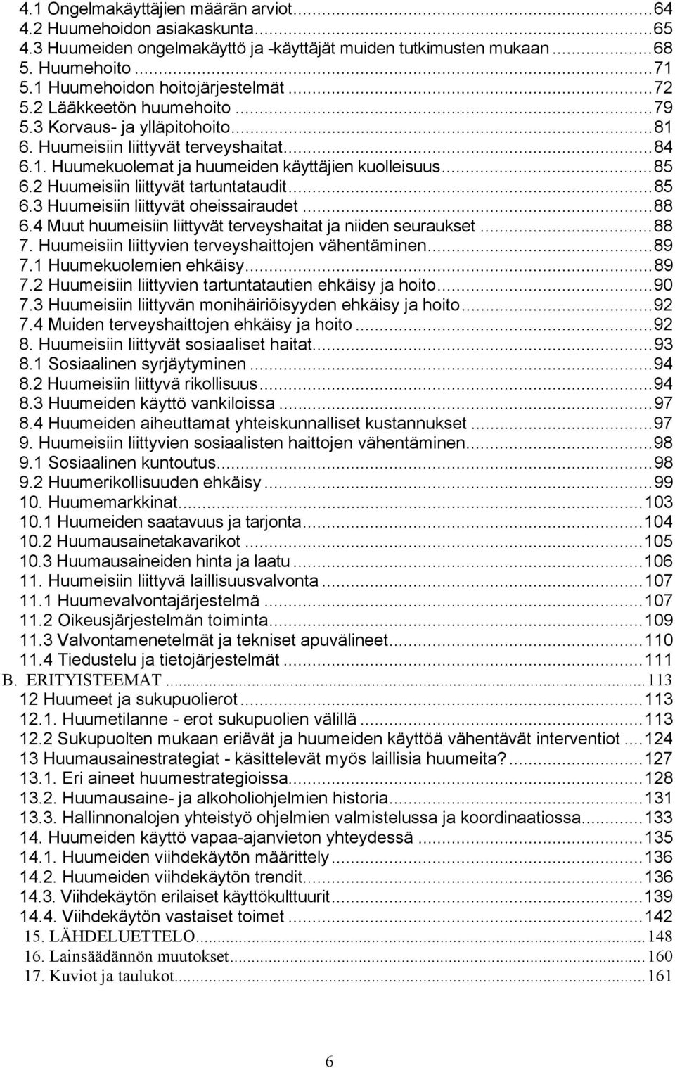 ..85 6.2 Huumeisiin liittyvät tartuntataudit...85 6.3 Huumeisiin liittyvät oheissairaudet...88 6.4 Muut huumeisiin liittyvät terveyshaitat ja niiden seuraukset...88 7.