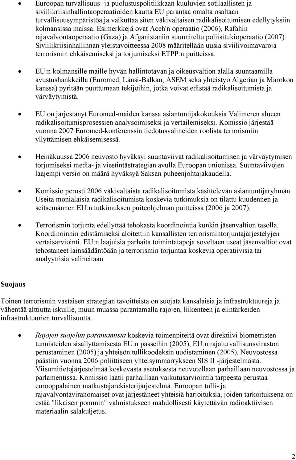 Esimerkkejä ovat Aceh'n operaatio (2006), Rafahin rajavalvontaoperaatio (Gaza) ja Afganistaniin suunniteltu poliisitukioperaatio (2007).