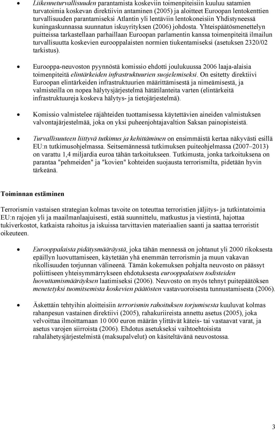 Yhteispäätösmenettelyn puitteissa tarkastellaan parhaillaan Euroopan parlamentin kanssa toimenpiteitä ilmailun turvallisuutta koskevien eurooppalaisten normien tiukentamiseksi (asetuksen 2320/02