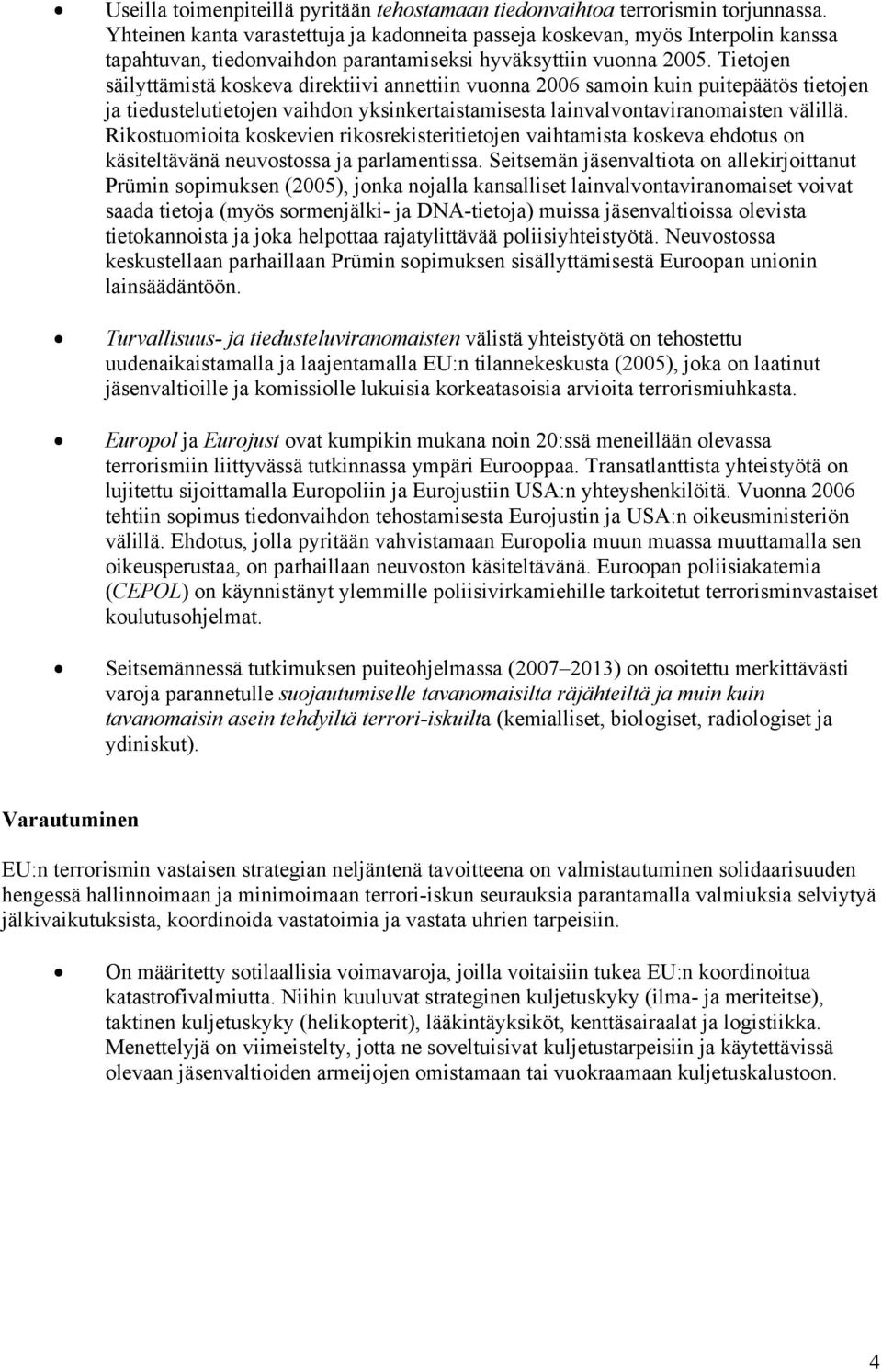 Tietojen säilyttämistä koskeva direktiivi annettiin vuonna 2006 samoin kuin puitepäätös tietojen ja tiedustelutietojen vaihdon yksinkertaistamisesta lainvalvontaviranomaisten välillä.