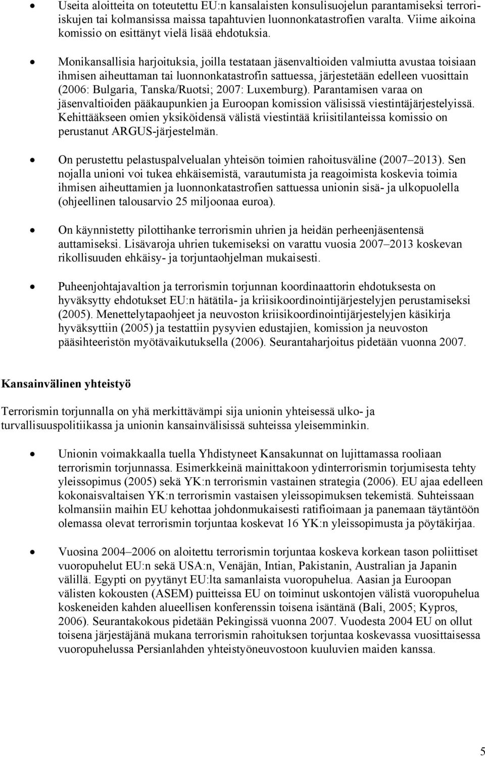 Monikansallisia harjoituksia, joilla testataan jäsenvaltioiden valmiutta avustaa toisiaan ihmisen aiheuttaman tai luonnonkatastrofin sattuessa, järjestetään edelleen vuosittain (2006: Bulgaria,