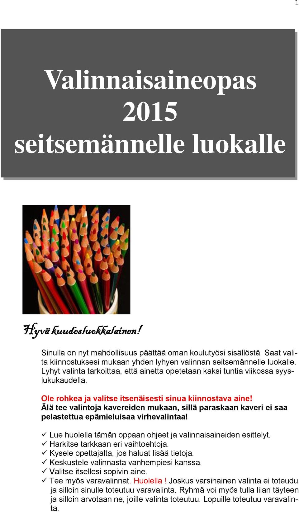 Ole rohkea ja valitse itsenäisesti sinua kiinnostava aine! Älä tee valintoja kavereiden mukaan, sillä paraskaan kaveri ei saa pelastettua epämieluisaa virhevalintaa!