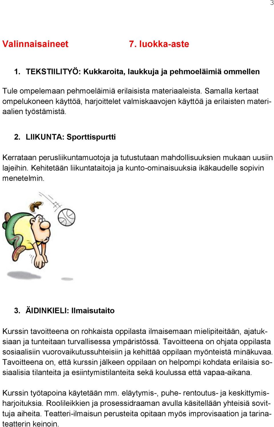 LIIKUNTA: Sporttispurtti Kerrataan perusliikuntamuotoja ja tutustutaan mahdollisuuksien mukaan uusiin lajeihin. Kehitetään liikuntataitoja ja kunto-ominaisuuksia ikäkaudelle sopivin menetelmin. 3.