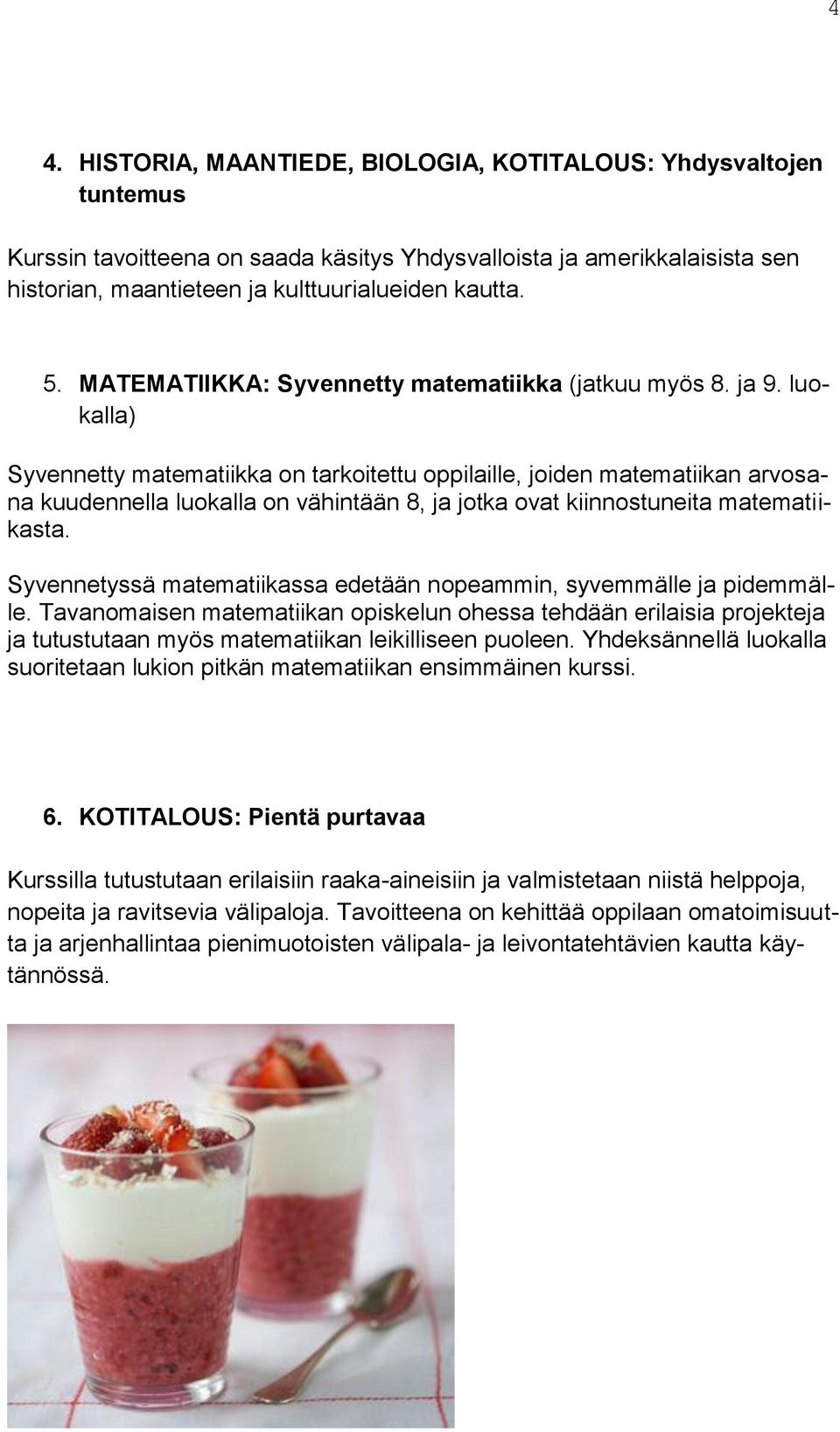 luokalla) Syvennetty matematiikka on tarkoitettu oppilaille, joiden matematiikan arvosana kuudennella luokalla on vähintään 8, ja jotka ovat kiinnostuneita matematiikasta.