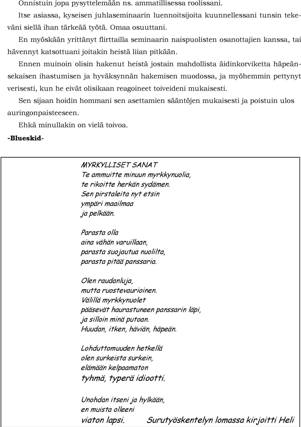 Ennen muinoin olisin hakenut heistä jostain mahdollista äidinkorviketta häpeänsekaisen ihastumisen ja hyväksynnän hakemisen muodossa, ja myöhemmin pettynyt verisesti, kun he eivät olisikaan