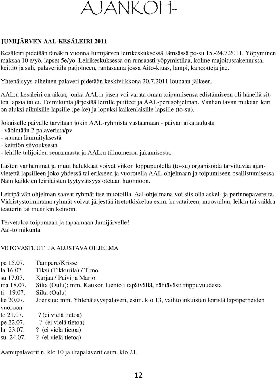 Yhtenäisyys-aiheinen palaveri pidetään keskiviikkona 20.7.2011 lounaan jälkeen. AAL:n kesäleiri on aikaa, jonka AAL:n jäsen voi varata oman toipumisensa edistämiseen oli hänellä sitten lapsia tai ei.