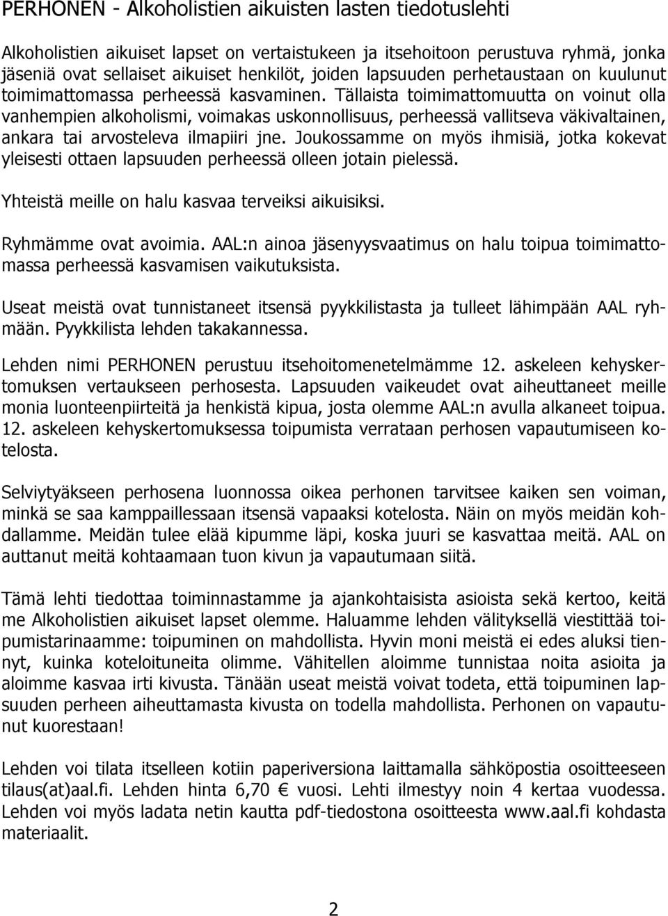 Tällaista toimimattomuutta on voinut olla vanhempien alkoholismi, voimakas uskonnollisuus, perheessä vallitseva väkivaltainen, ankara tai arvosteleva ilmapiiri jne.