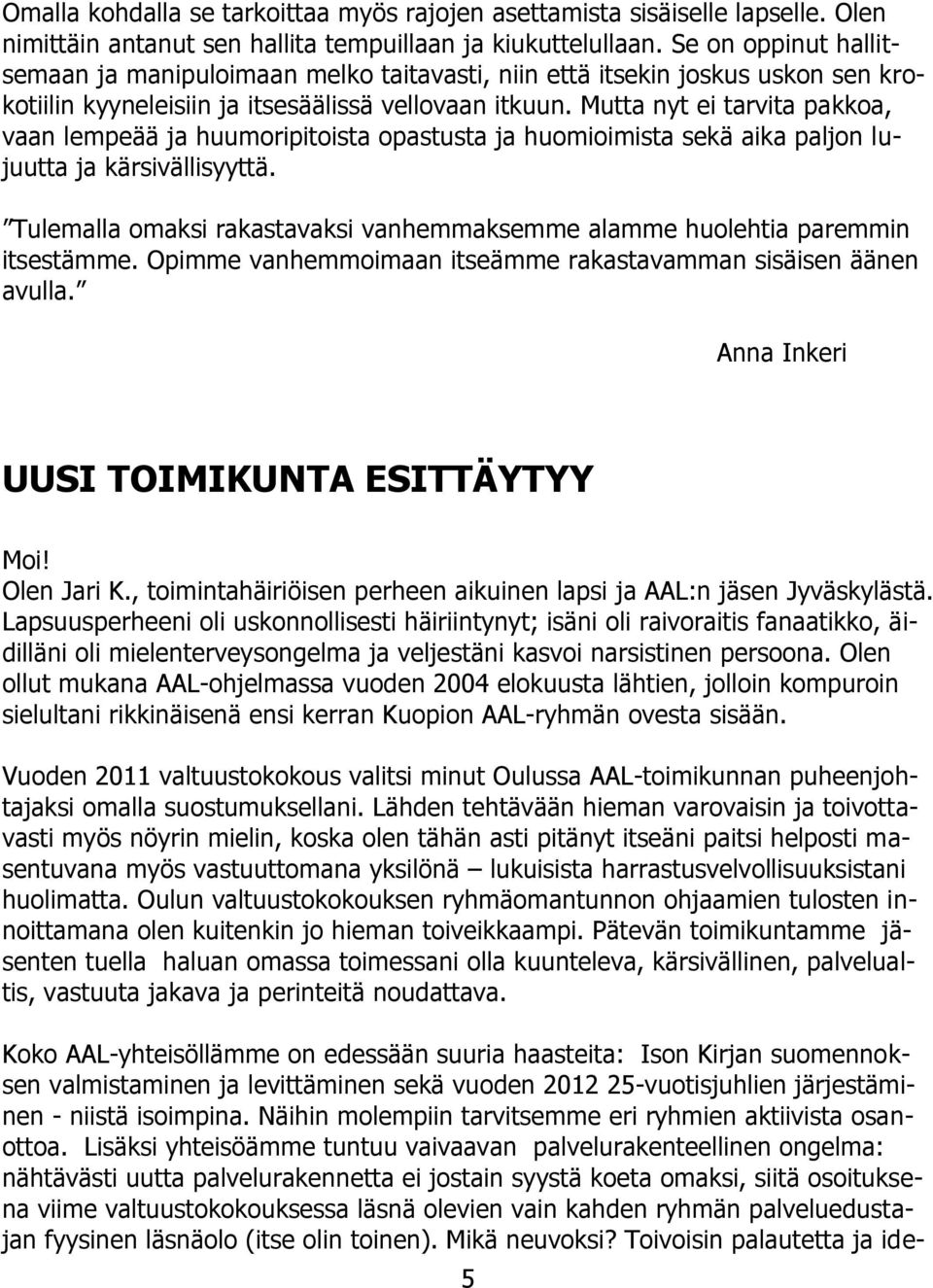 Mutta nyt ei tarvita pakkoa, vaan lempeää ja huumoripitoista opastusta ja huomioimista sekä aika paljon lujuutta ja kärsivällisyyttä.