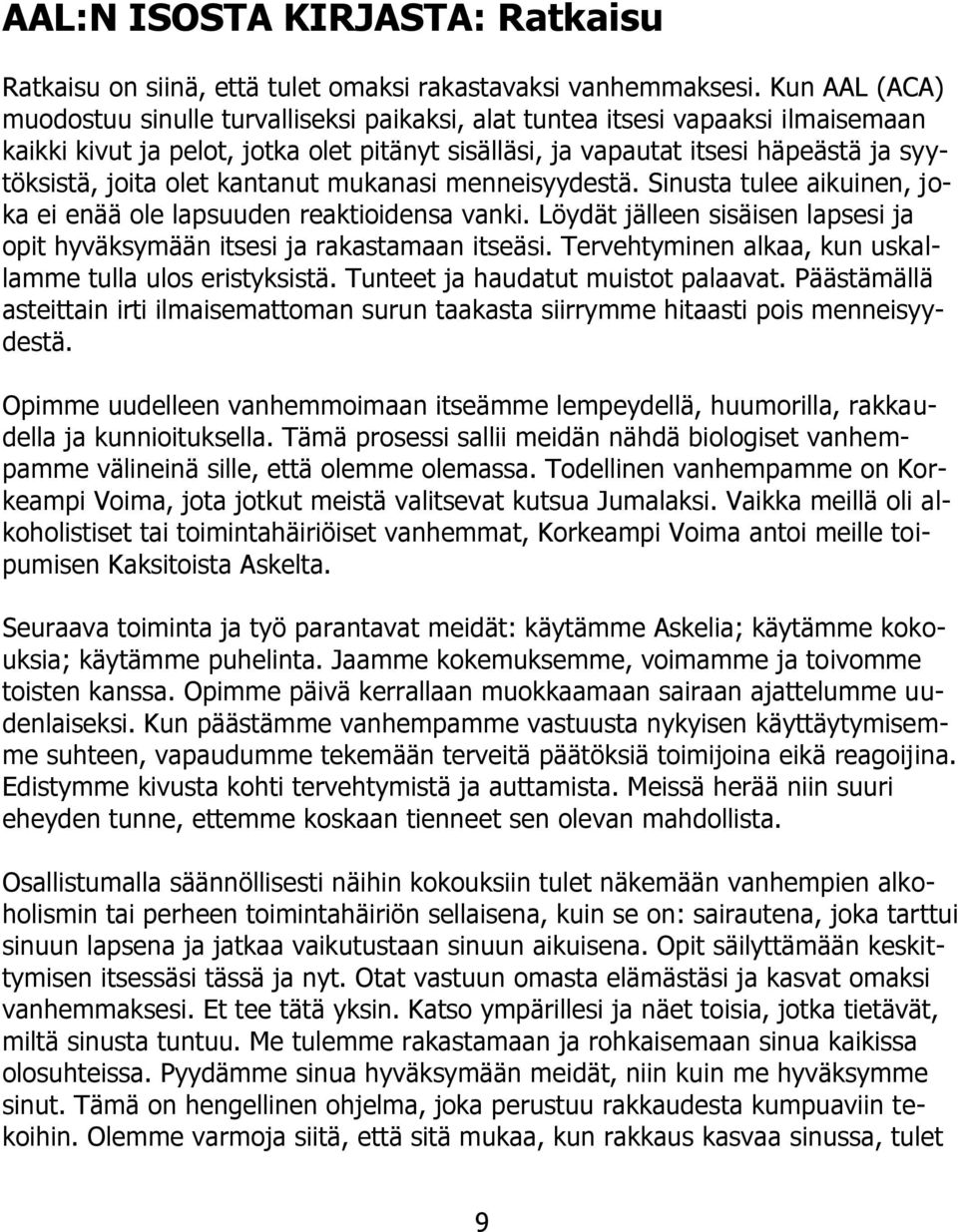 olet kantanut mukanasi menneisyydestä. Sinusta tulee aikuinen, joka ei enää ole lapsuuden reaktioidensa vanki. Löydät jälleen sisäisen lapsesi ja opit hyväksymään itsesi ja rakastamaan itseäsi.