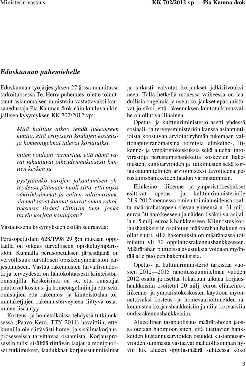 korjatuiksi, miten voidaan varmistaa, että nämä varat jakautuvat oikeudenmukaisesti kuntien kesken ja pystytäänkö varojen jakautumisen yhteydessä pitämään huoli siitä, että myös väkirikkaimmat ja