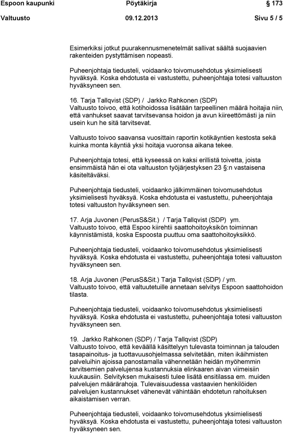 usein kun he sitä tarvitsevat. Valtuusto toivoo saavansa vuosittain raportin kotikäyntien kestosta sekä kuinka monta käyntiä yksi hoitaja vuoronsa aikana tekee.