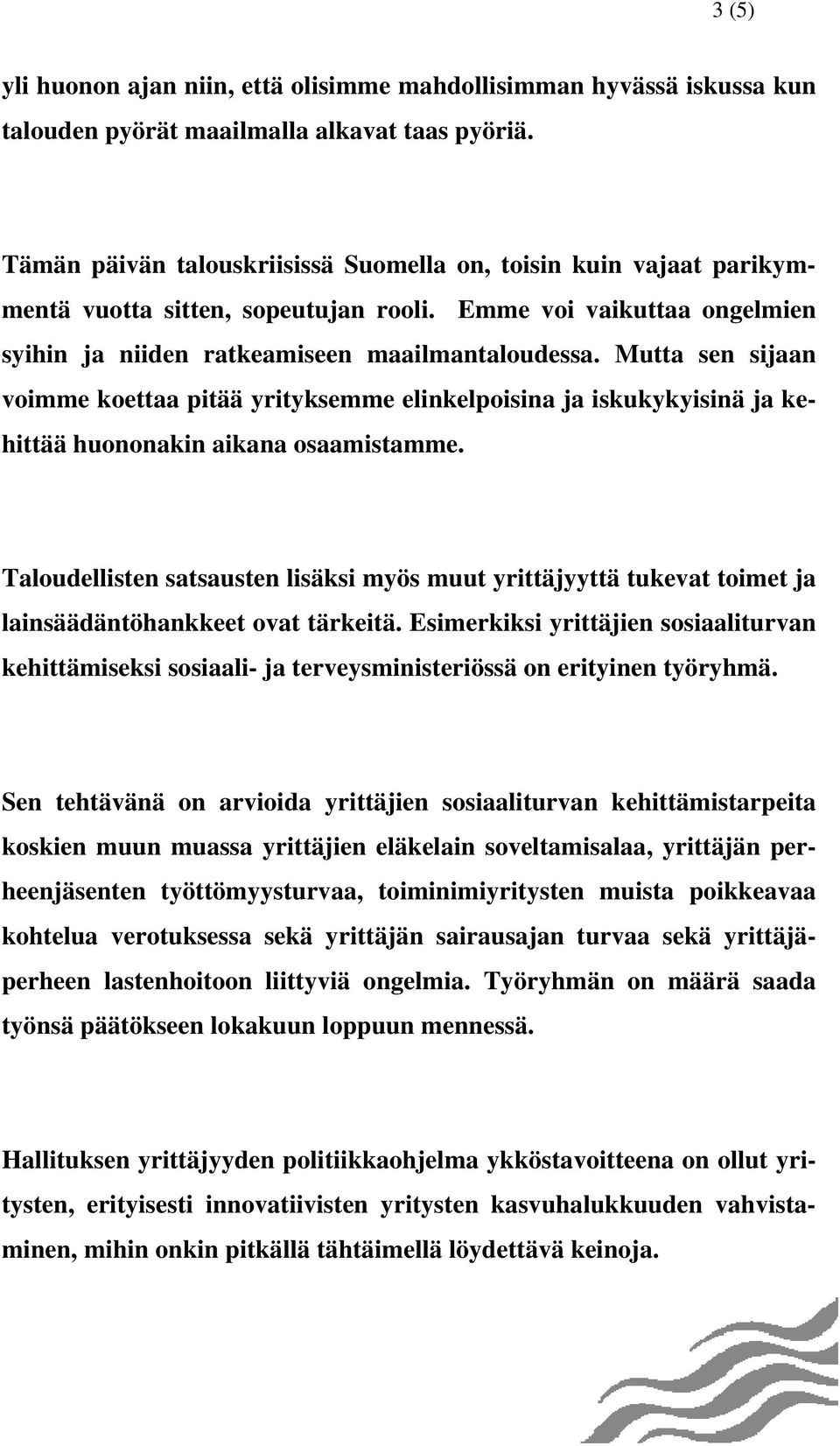 Mutta sen sijaan voimme koettaa pitää yrityksemme elinkelpoisina ja iskukykyisinä ja kehittää huononakin aikana osaamistamme.