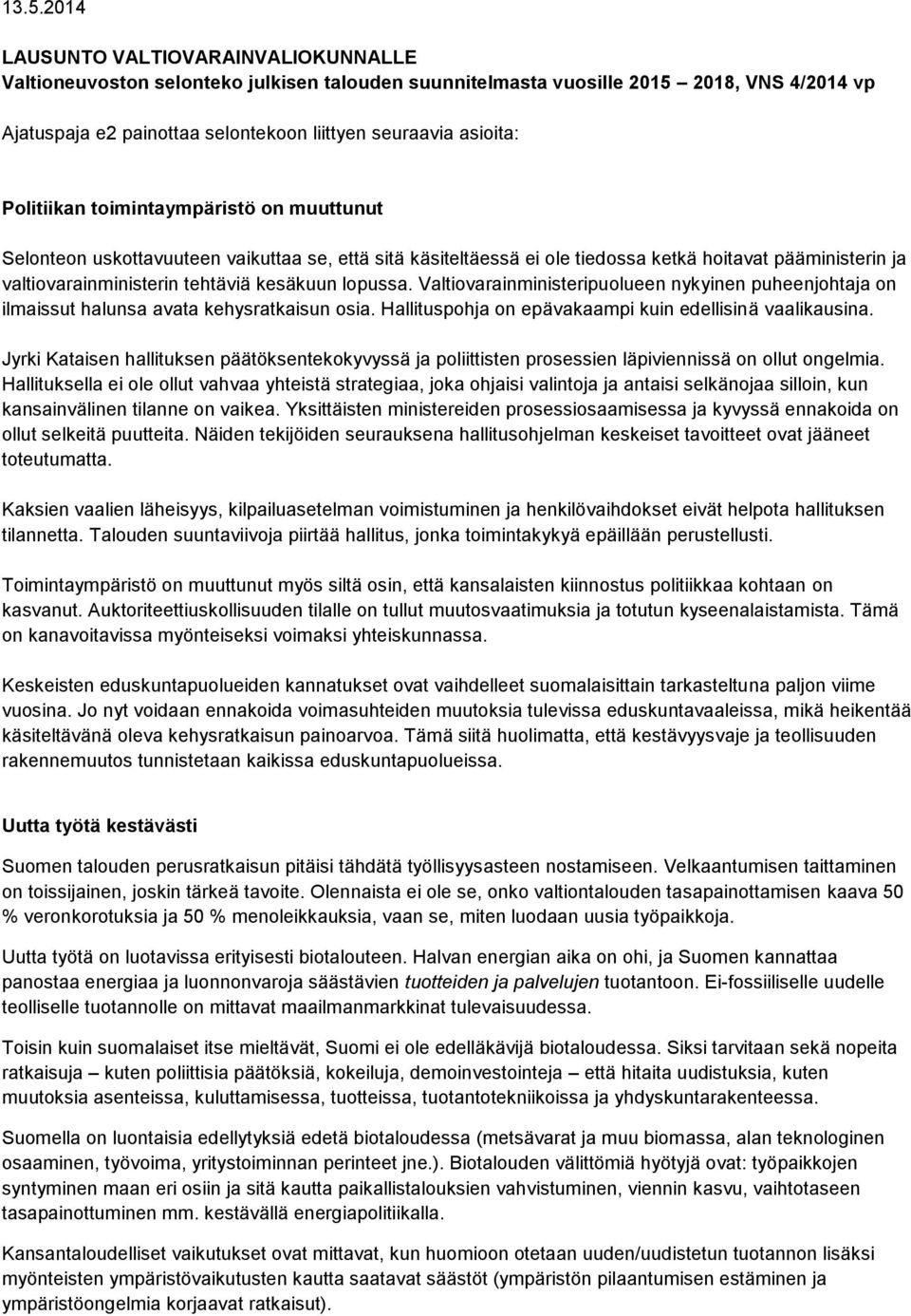 Valtiovarainministeripuolueen nykyinen puheenjohtaja on ilmaissut halunsa avata kehysratkaisun osia. Hallituspohja on epävakaampi kuin edellisinä vaalikausina.