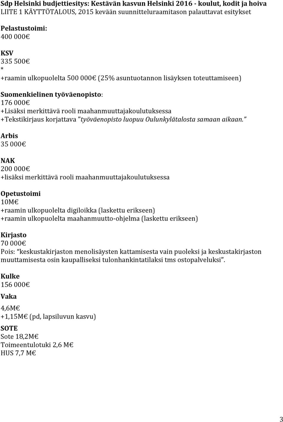 Arbis 35 000 NAK 200 000 +lisäksi merkittävä rooli maahanmuuttajakoulutuksessa Opetustoimi 10M +raamin ulkopuolelta digiloikka (laskettu erikseen) +raamin ulkopuolelta maahanmuutto-ohjelma (laskettu