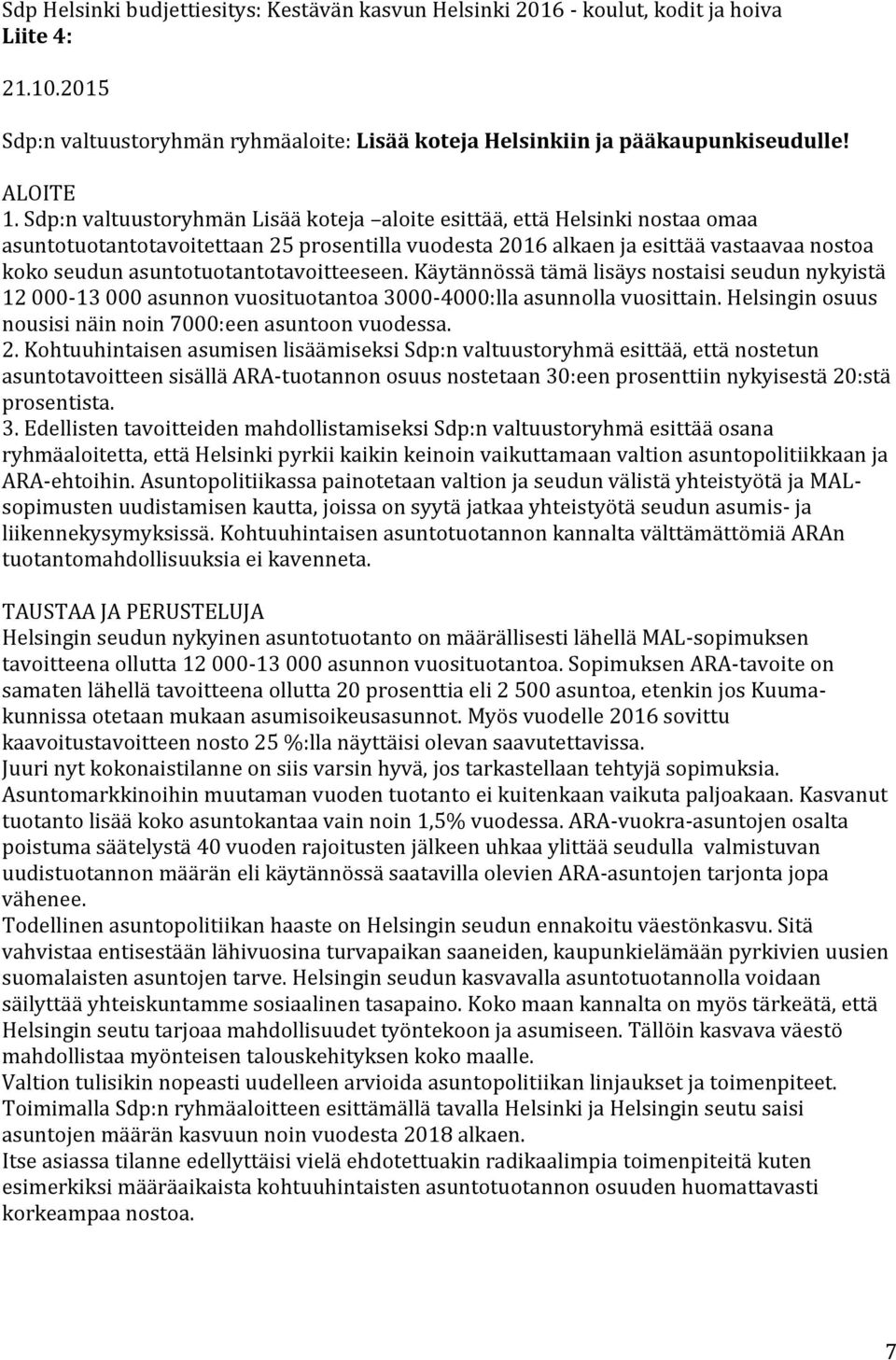 asuntotuotantotavoitteeseen. Käytännössä tämä lisäys nostaisi seudun nykyistä 12 000-13 000 asunnon vuosituotantoa 3000-4000:lla asunnolla vuosittain.