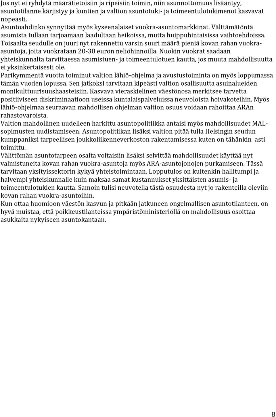 Toisaalta seudulle on juuri nyt rakennettu varsin suuri määrä pieniä kovan rahan vuokraasuntoja, joita vuokrataan 20-30 euron neliöhinnoilla.