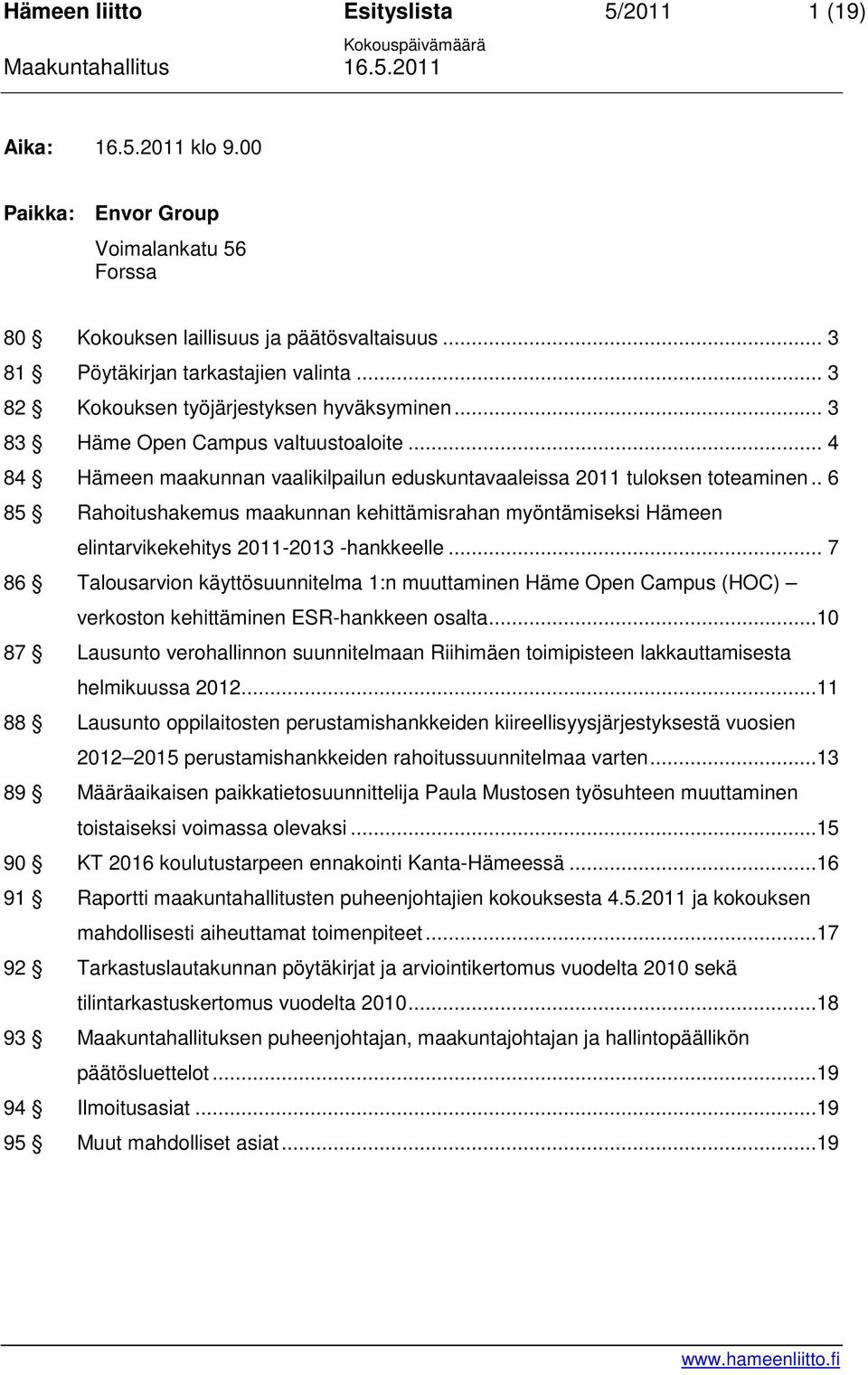 . 6 85 Rahoitushakemus maakunnan kehittämisrahan myöntämiseksi Hämeen elintarvikekehitys 2011-2013 -hankkeelle.