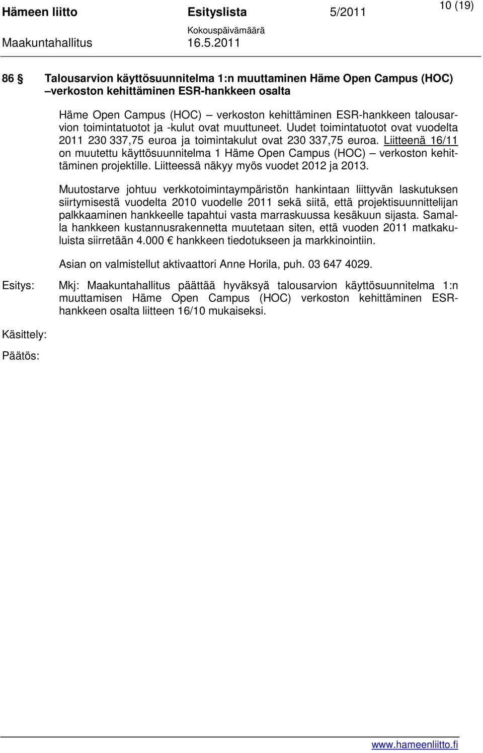 Liitteenä 16/11 on muutettu käyttösuunnitelma 1 Häme Open Campus (HOC) verkoston kehittäminen projektille. Liitteessä näkyy myös vuodet 2012 ja 2013.