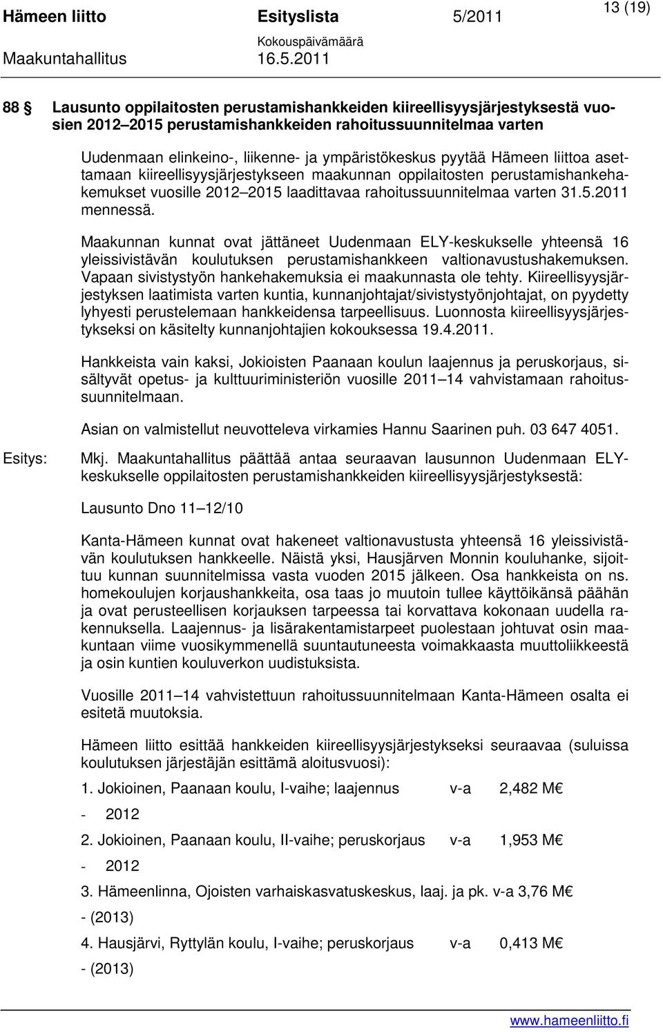 Maakunnan kunnat ovat jättäneet Uudenmaan ELY-keskukselle yhteensä 16 yleissivistävän koulutuksen perustamishankkeen valtionavustushakemuksen.