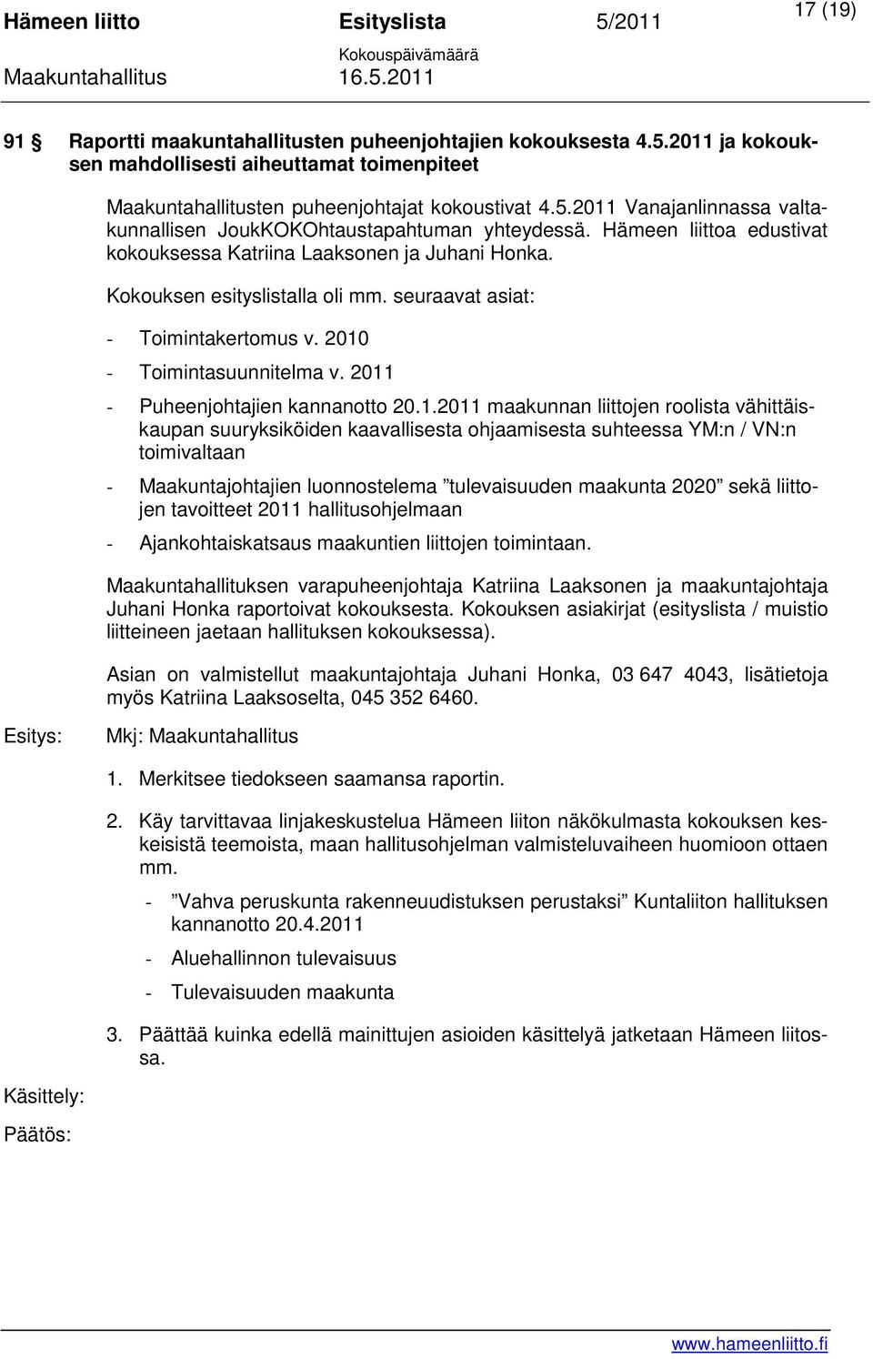 2011 - Puheenjohtajien kannanotto 20.1.2011 maakunnan liittojen roolista vähittäiskaupan suuryksiköiden kaavallisesta ohjaamisesta suhteessa YM:n / VN:n toimivaltaan - Maakuntajohtajien luonnostelema