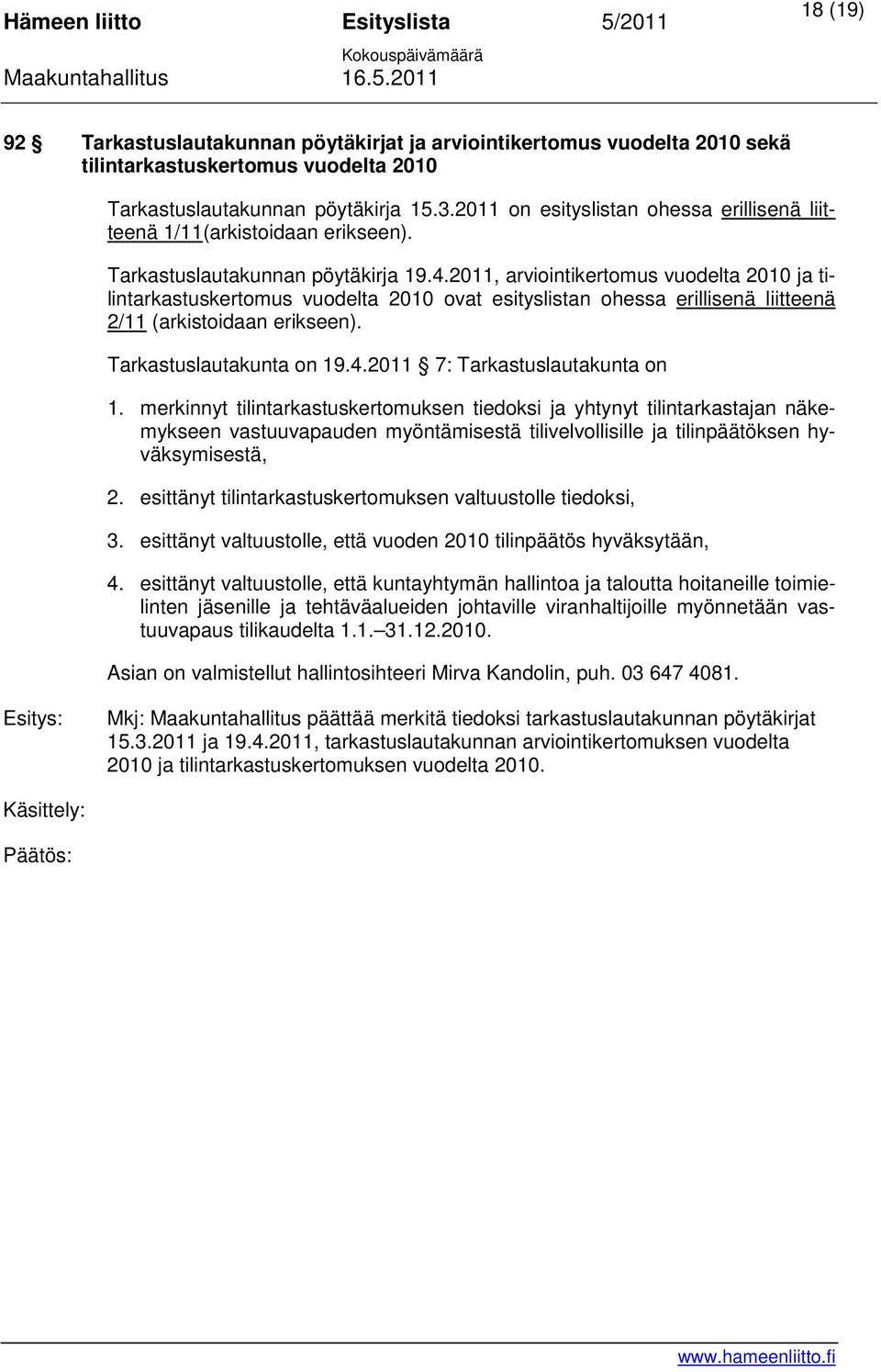 2011, arviointikertomus vuodelta 2010 ja tilintarkastuskertomus vuodelta 2010 ovat esityslistan ohessa erillisenä liitteenä 2/11 (arkistoidaan erikseen). Tarkastuslautakunta on 19.4.