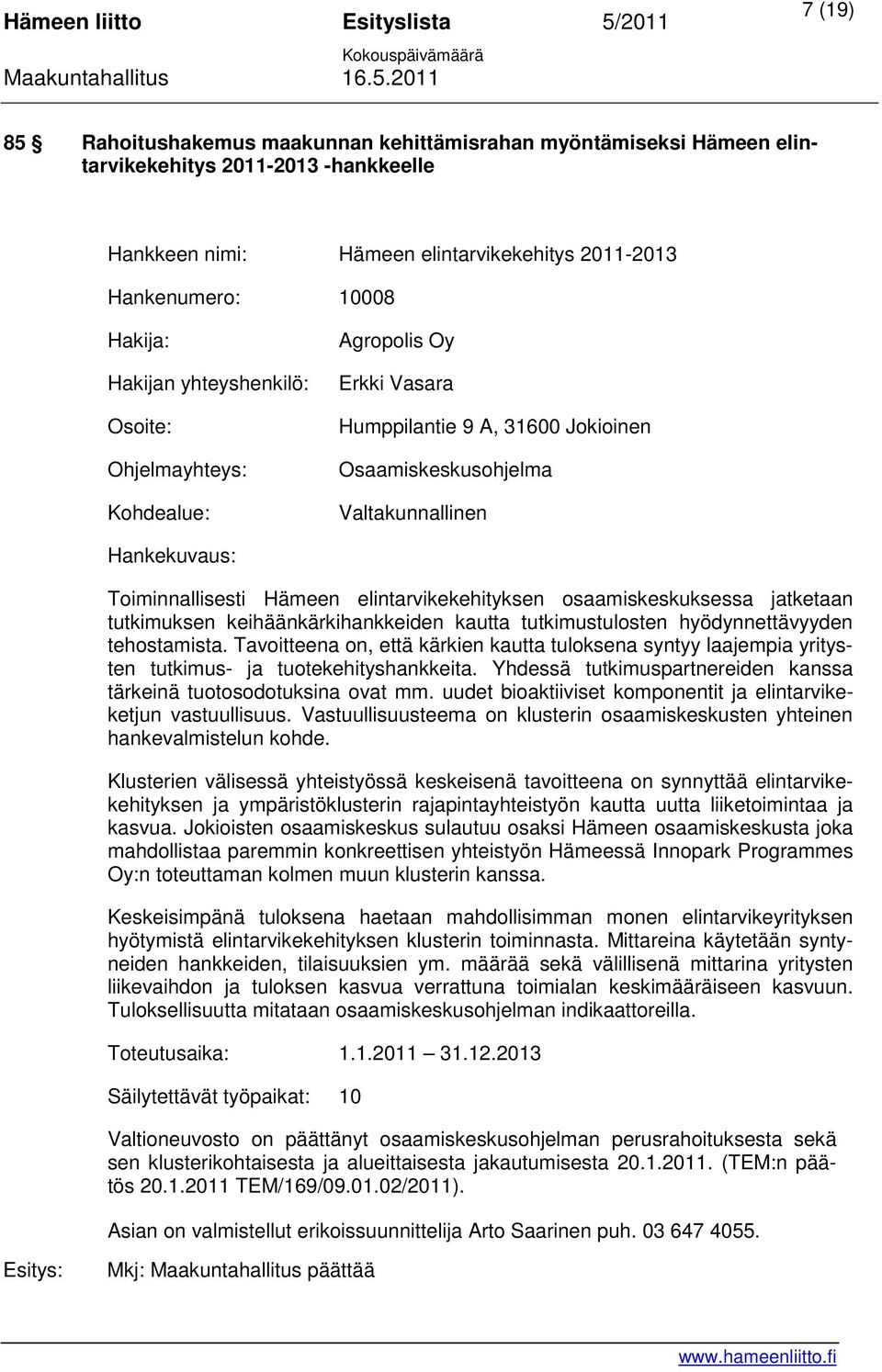 elintarvikekehityksen osaamiskeskuksessa jatketaan tutkimuksen keihäänkärkihankkeiden kautta tutkimustulosten hyödynnettävyyden tehostamista.