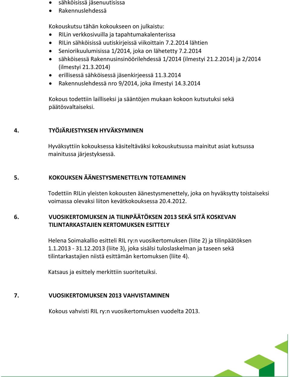 2014) erillisessä sähköisessä jäsenkirjeessä 11.3.2014 Rakennuslehdessä nro 9/2014, joka ilmestyi 14.3.2014 Kokous todettiin lailliseksi ja sääntöjen mukaan kokoon kutsutuksi sekä päätösvaltaiseksi.