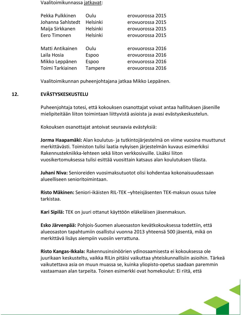 Leppänen. 12. EVÄSTYSKESKUSTELU Puheenjohtaja totesi, että kokouksen osanottajat voivat antaa hallituksen jäsenille mielipiteitään liiton toimintaan liittyvistä asioista ja avasi evästyskeskustelun.