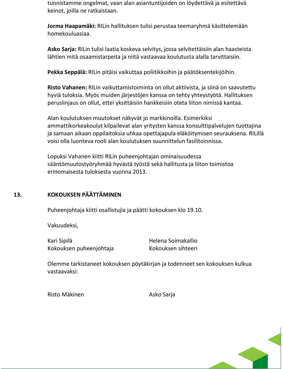 Pekka Seppälä: RILin pitäisi vaikuttaa poliitikkoihin ja päätöksentekijöihin. Risto Vahanen: RILin vaikuttamistoiminta on ollut aktiivista, ja siinä on saavutettu hyviä tuloksia.