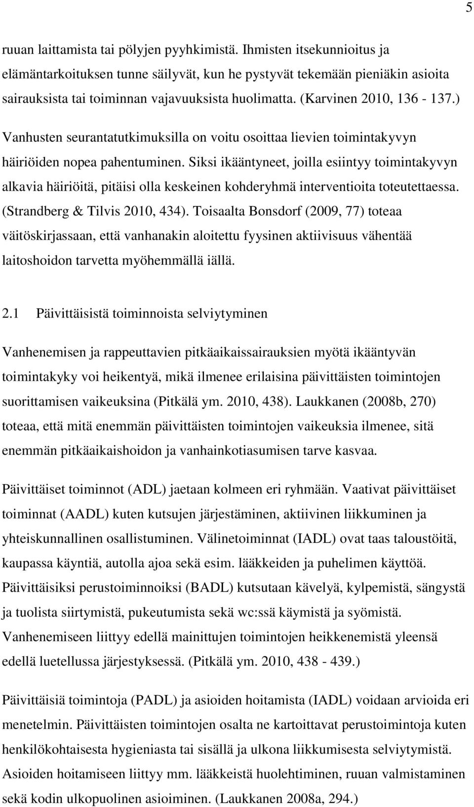 ) Vanhusten seurantatutkimuksilla on voitu osoittaa lievien toimintakyvyn häiriöiden nopea pahentuminen.