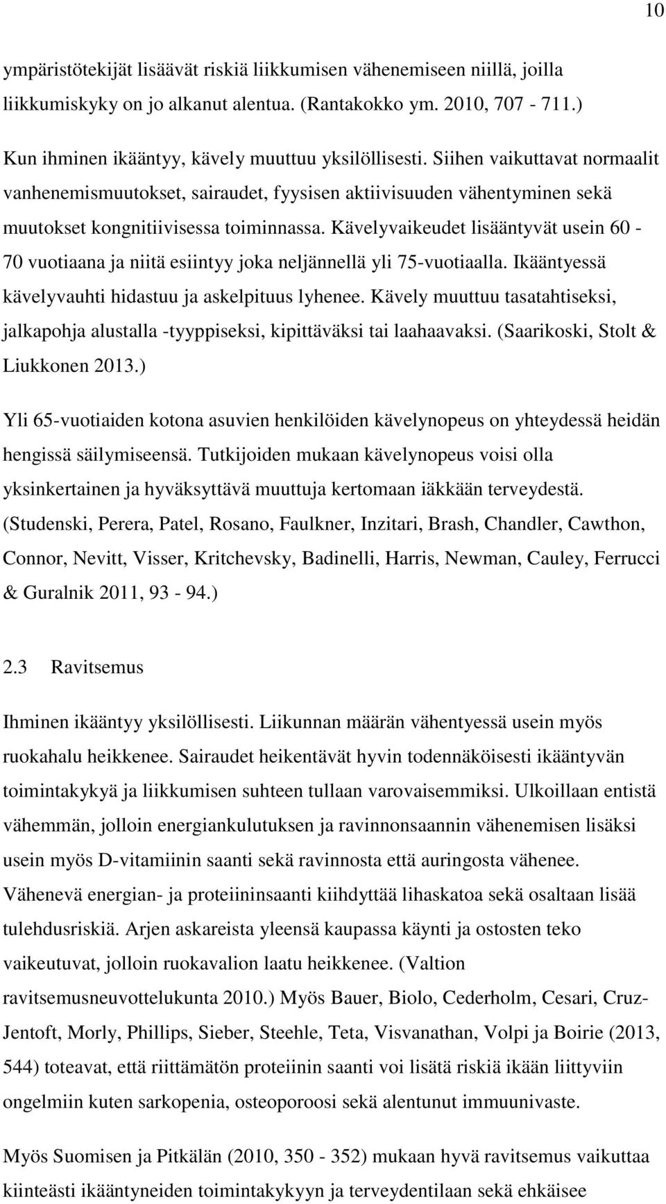 Kävelyvaikeudet lisääntyvät usein 60-70 vuotiaana ja niitä esiintyy joka neljännellä yli 75-vuotiaalla. Ikääntyessä kävelyvauhti hidastuu ja askelpituus lyhenee.